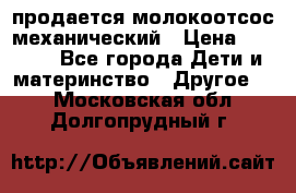 продается молокоотсос механический › Цена ­ 1 500 - Все города Дети и материнство » Другое   . Московская обл.,Долгопрудный г.